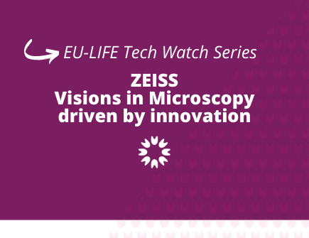 EU-LIFE TechWatch series - ZEISS Visions in microscopy driven by innovation